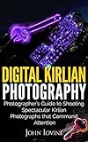 Digital Kirlian Photography: Photographer's Guide for Shooting Spectacular Kirlian Photographs that Command Attention (English Edition)